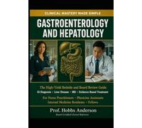 GASTROENTEROLOGY AND HEPATOLOGY: CLINICAL MASTERY MADE SIMPLE: The High-Yield Bedside and Board Review Guide for Nurse Practitioners, Physician ... Diagnosis, Liver Disease, IBD, and Evidence