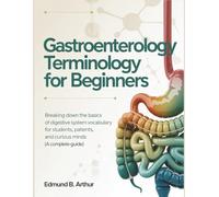 Gastroenterology Terminology for Beginners: Breaking Down the Basics of Digestive System Vocabulary for Students, Patients, and Curious Minds (A Complete Guide)