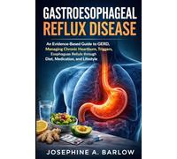 Gastroesophageal Reflux Disease: An Evidence-Based Guide to GERD , Managing Chronic Heartburn, Triggers, Esophagus Healing, and Reflux through Diet, Medication, and Lifestyle