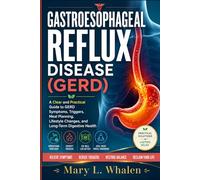 Gastroesophageal reflux disease (GERD): A Clear and Practical Guide to GERD Symptoms, Triggers, Meal Planning, Lifestyle Changes, and Long-Term Digestive Health