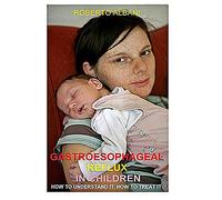 GASTROESOPHAGEAL REFLUX IN CHILDREN: HOW TO UNDERSTAND IT, HOW TO TREAT IT