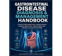 GASTROINTESTINAL DISEASE DIAGNOSIS & MANAGEMENT HANDBOOK: A Practical, Evidence-Based Guide to Digestive Disorders, Symptoms, Medical Tests, Treatment ... Diet, Prevention, and Long-Term Gut Health