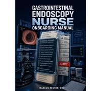 Gastrointestinal Endoscopy Nurse Onboarding Manual: Your First 90 Days - Procedure Setup, Sedation Monitoring, Specimen Handling, Scope Reprocessing, Emergency Response, and Recovery Readiness