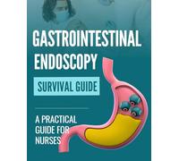 Gastrointestinal Endoscopy Survival Guide: A Practical Guide for Nurses
