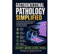 Gastrointestinal Pathology Simplified: A Practical Guide to Diagnostic Pathology, Gastrointestinal Biopsy Interpretation, and Pattern Recognition for Pathology Residents