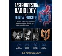 Gastrointestinal Radiology in Clinical Practice: A Practical Guide to Image Interpretation, Differential Diagnosis, Reporting, and PatientCentered GI Imaging