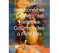 Gastronomie Express : 50 Recettes Gourmandes à Petit Prix: Des idées simples, rapides et élégantes pour épater vos convives sans vous ruiner
