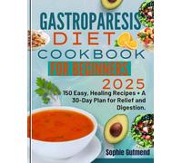GASTROPARESIS DIET COOKBOOK FOR BEGINNERS: 150 Easy, Healing Recipes + A 30-Day Plan for Relief and Digestion