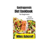 Gastroparesis diet Cookbook for Beginners: Simple Recipes for Managing Digestive Health and Enjoying Meals Again for good life