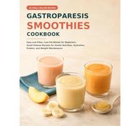 Gastroparesis Smoothies Cookbook: Easy Low-Fiber, Low-Fat Blends for Beginners-Small-Volume Recipes for Gentle Nutrition, Hydration, Protein, and Weight Maintenance