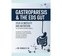 GASTROPARESIS & THE EDS GUT 2026 GI Motility and Nutrition: The Definitive Reference Manual: Subtitle: Integrating the December 2026 International ... Autonomic Dysfunction, and Nutritional Rescue