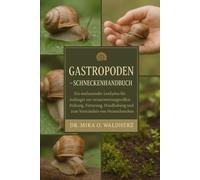 Gastropoden Schneckenhandbuch: Ein umfassender Leitfaden für Anfänger zur verantwortungsvollen Haltung, Fütterung, Handhabung und zum Verständnis von Heimschnecken