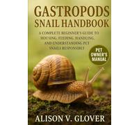 GASTROPODS SNAIL HANDBOOK: A Complete Beginner’s Guide to Housing, Feeding, Handling, and Understanding Pet Snails Responsibly