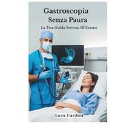 gastroscopia senza paura: la tua guida serena all'esame