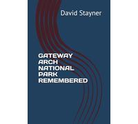 GATEWAY ARCH NATIONAL PARK REMEMBERED