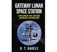 GATEWAY LUNAR SPACE STATION: EXPLORING THE ARTEMIS MISSIONS AND BEYOND