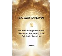 Gateway to Heaven: Understanding the Human Story and the Path to True Spiritual Liberation