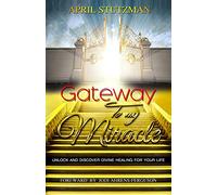 Gateway to my Miracle: Unlock And Discover Divine Healing For Your Life