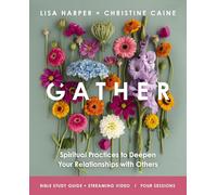 Gather Bible Study Guide Plus Streaming Video: Spiritual Practices to Deepen Your Relationships With Others