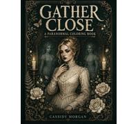Gather Close: A Paranormal Coloring Book: 51 Hauntingly Detailed Coloring Pages for Adults | Ghosts, Séances, Crypts & Haunted Victorian Mansions