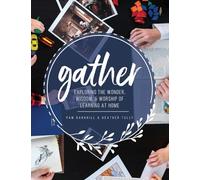 Gather: Exploring the Wonder, Wisdom, and Worship of Learning at Home