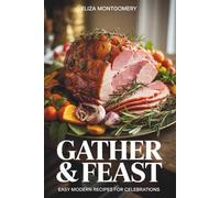 Gather & Feast: Easy Modern Recipes for Celebrations | Meal-Prepped & Easy Comfort Foods Perfect for Festive Seasons | A Cook Book