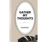 GATHER MY THOUGHTS: '' A Transformative Self-Help Journal with Prompts to Cultivate Gratitude, Boost Mental Health, Inspire Growth, and Embrace Daily ... Perfect Gift for Personal Growth Enthusiasts”