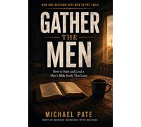 Gather the Men: How to Start and Lead a Men’s Bible Study That Lasts