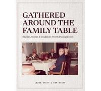 Gathered Around the Family Table: Recipes, Stories & Traditions Worth Passing Down