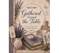 Gathered Around the Table: Recipes, Traditions & Cherished Memories