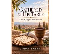 Gathered at His table: 100+ Short Reflections on the Lord's Supper