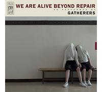 Gatherers - We Are Alive Beyond Repair