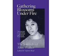 Gathering Blossoms Under Fire: The Journals of Alice Walker