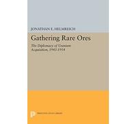 Gathering Rare Ores: The Diplomacy of Uranium Acquisition, 1943-1954 (Princeton Legacy Library)