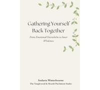 Gathering Yourself Back Together: From Emotional Overwhelm to Inner Wholeness