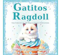 Gatitos Ragdoll: Una colección de 100 mágicas fotos e ilustraciones de gatos: El mundo mágico de los pequeños Ragdolls. Un regalo perfecto y libro de mesa.