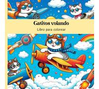 Gatitos Volando Libro para colorear: ideal para niños y adultos | Tamaño Grande, Cuadrado 8.5 x 8.5" / 21.59 x 21.59cm | 25 Ilustraciones Únicas Gatos y aviones, naves espaciales, globos aerostáticos
