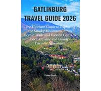 GATLINBURG TRAVEL GUIDE 2026: The Ultimate Guide to Exploring the Smoky Mountains, From Scenic Trails and Hidden Gems to Local Cuisine and Family-Friendly Adventures
