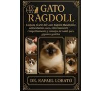 GATO RAGDOLL: Domina el arte del gato Ragdoll Handbook: alimentación, aseo, entrenamiento, comportamiento y consejos de salud para gigantes gentiles