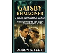 Gatsby Reimagined: A Cinematic Dissection of Dreams and Decay: A Critical Review of The Great Gatsby’s Journey from Page to Screen