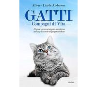 Gatti, compagni di vita. 35 storie vere in cui un gatto si trasforma nell'angelo custode del proprio padrone