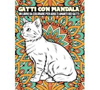 GATTI CON MANDALA: Un libro da colorare per adulti amanti dei gatti, 50 disegni da colorare con simpatici, amorevoli e bellissimi gatti. Libro antistress, rilassati e libera la tua creativita’