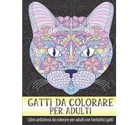 Gatti da colorare per adulti: Libro antistress da colorare per adulti con fantastici gatti