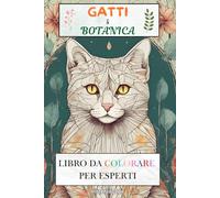Gatti e Botanica, Libro da Colorare per Esperti: Il Libro Perfetto per gli Amanti dei Felini e della Flora