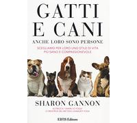 Gatti e cani anche loro sono persone. Scegliamo per loro uno stile di vita più sano e compassionevole