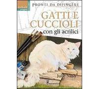 Gatti e cuccioli con gli acrilici. Ediz. illustrata