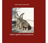 Gatti e gattini che passione di Anna Maria Sanguineti, 2022, Youcanprint