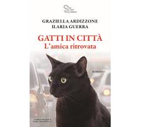 Gatti in città. L'amica ritrovata - Ardizzone Graziella, Guerra Ilaria