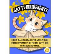 Gatti Irriverenti (Bastardi): Libro da colorare per adulti con meme divertenti di teneri gatti che ti insultano male.