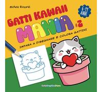 Gatti kawaii mania #2: Impara a disegnare e colora gattini